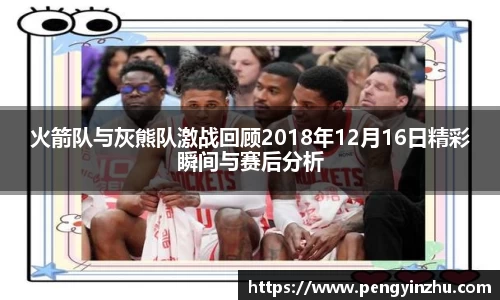 火箭队与灰熊队激战回顾2018年12月16日精彩瞬间与赛后分析