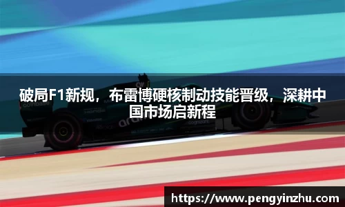 破局F1新规，布雷博硬核制动技能晋级，深耕中国市场启新程