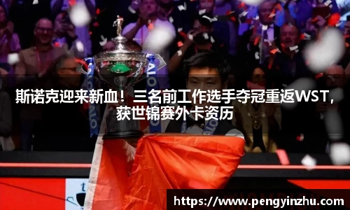 斯诺克迎来新血！三名前工作选手夺冠重返WST，获世锦赛外卡资历
